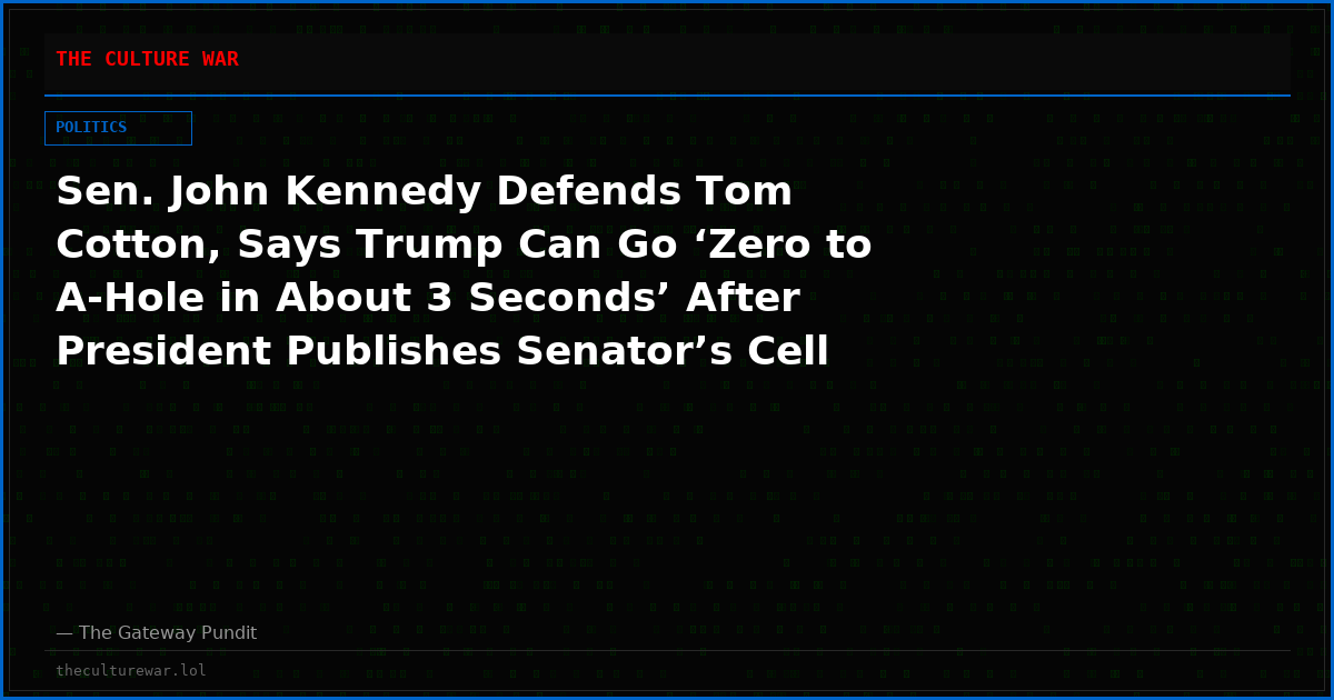 Sen. John Kennedy Defends Tom Cotton, Says Trump Can Go ‘Zero to A-Hole in About 3 Seconds’ After President Publishes Senator’s Cell Number