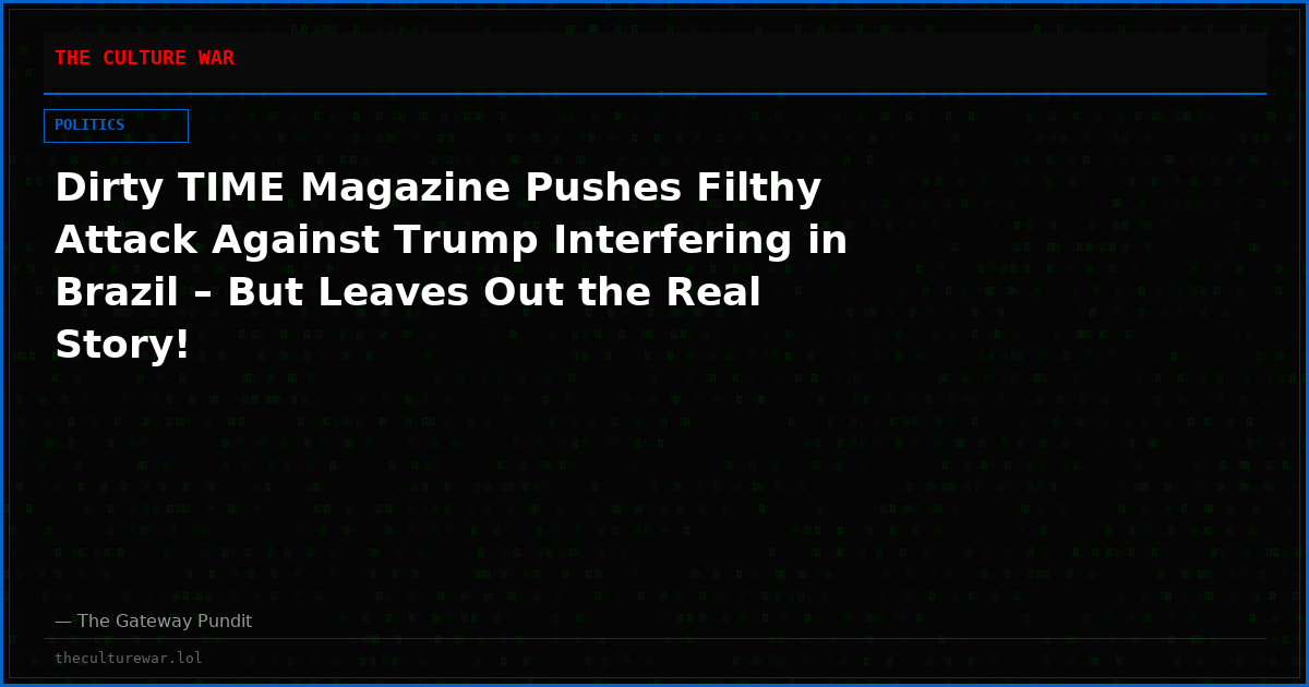Dirty TIME Magazine Pushes Filthy Attack Against Trump Interfering in Brazil – But Leaves Out the Real Story!