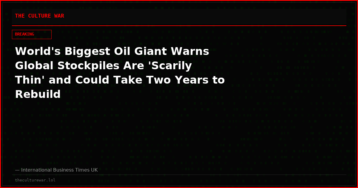 World's Biggest Oil Giant Warns Global Stockpiles Are 'Scarily Thin' and Could Take Two Years to Rebuild