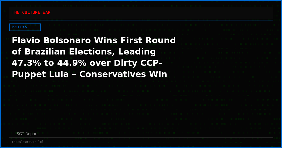 Flavio Bolsonaro Wins First Round of Brazilian Elections, Leading 47.3% to 44.9% over Dirty CCP-Puppet Lula – Conservatives Win Record Number in Senate – Runoff Oct. 25