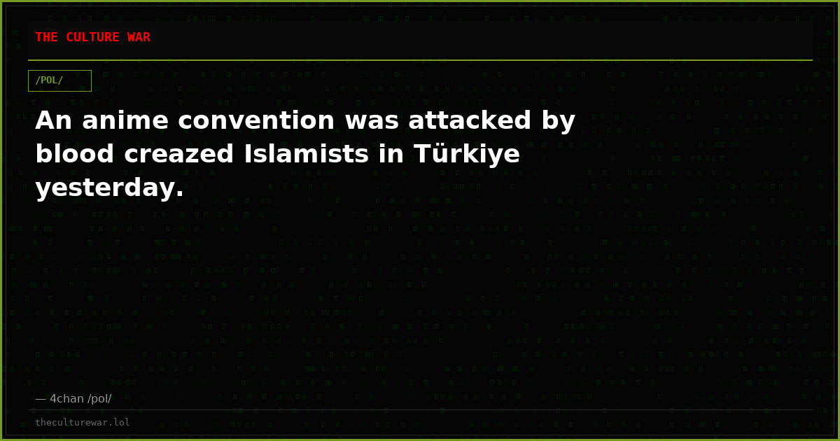 An anime convention was attacked by blood creazed Islamists in Türkiye yesterday.