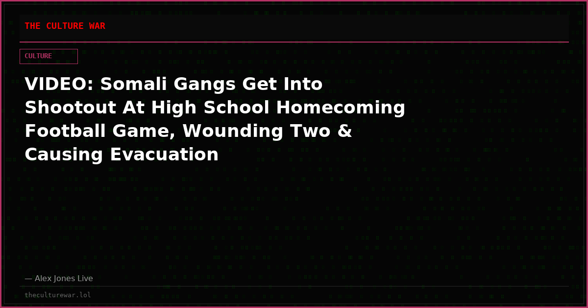 VIDEO: Somali Gangs Get Into Shootout At High School Homecoming Football Game, Wounding Two & Causing Evacuation