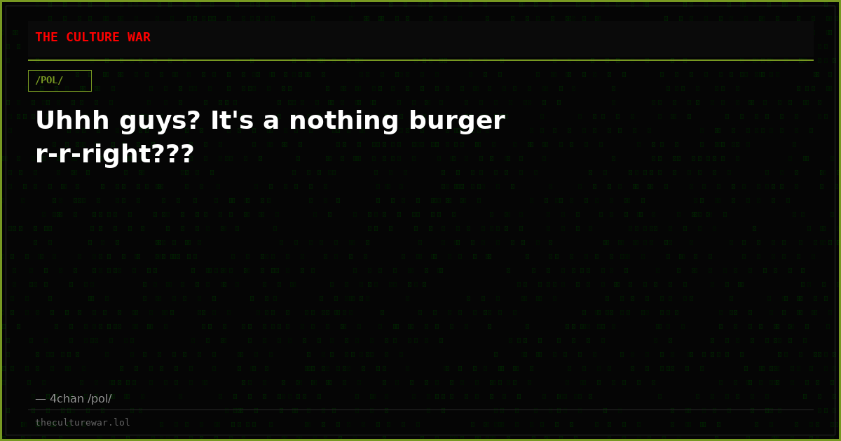 Uhhh guys? It's a nothing burger r-r-right???