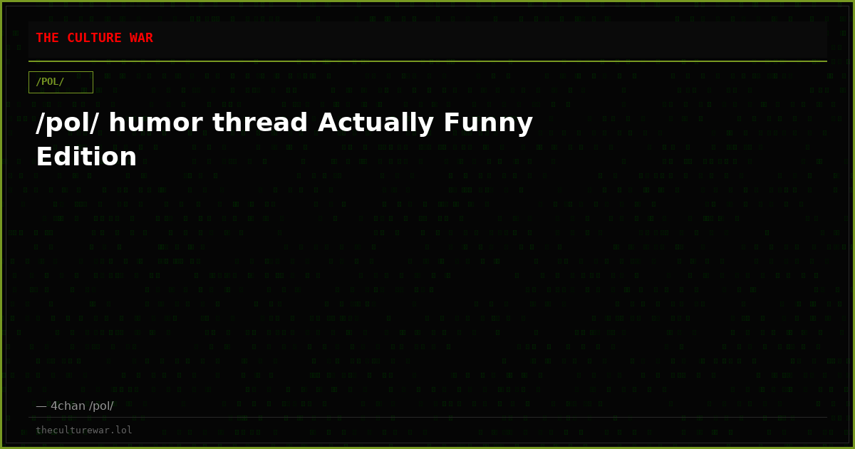 /pol/ humor thread Actually Funny Edition