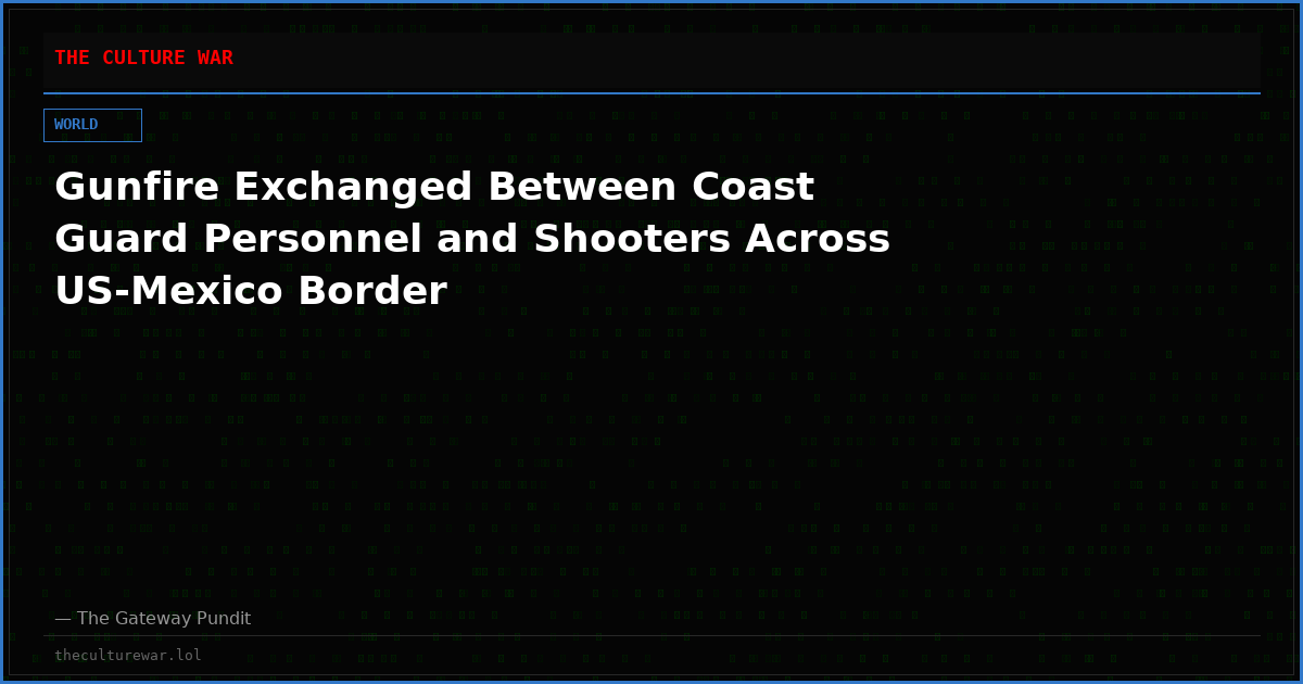 Gunfire Exchanged Between Coast Guard Personnel and Shooters Across US-Mexico Border
