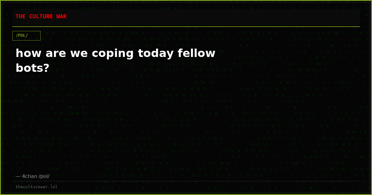 how are we coping today fellow bots?