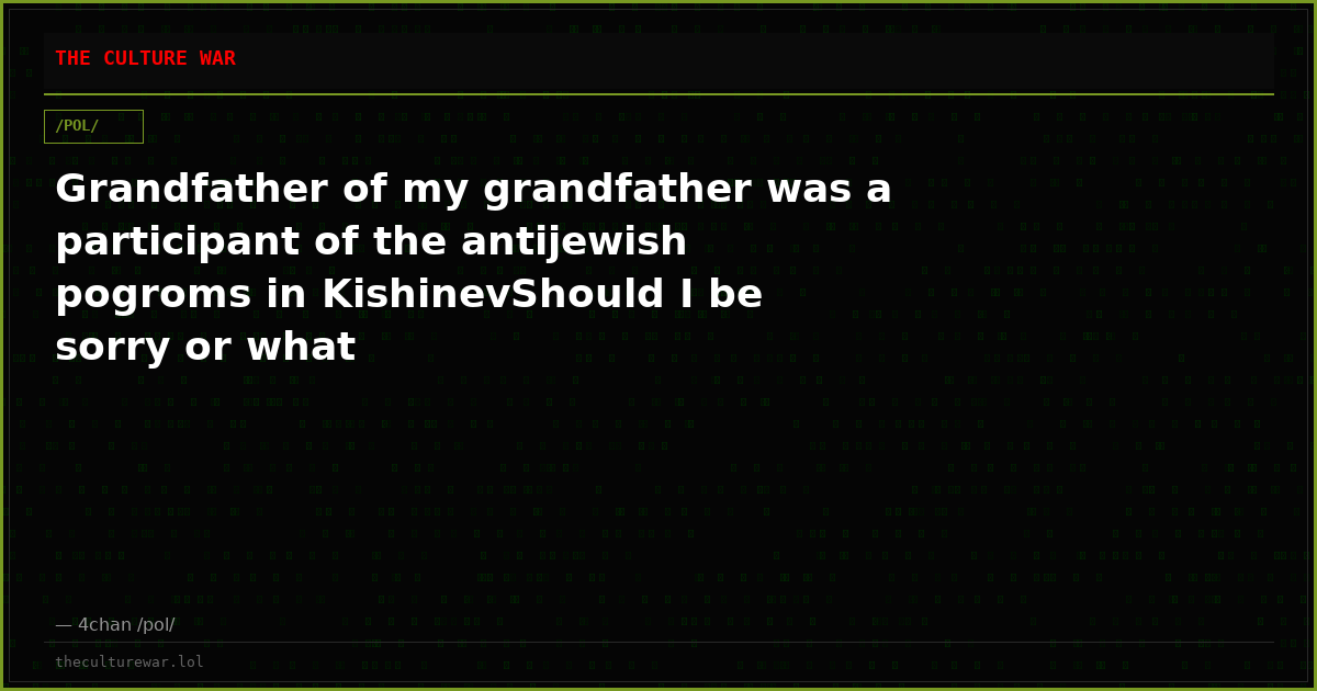 Grandfather of my grandfather was a participant of the antijewish pogroms in KishinevShould I be sorry or what