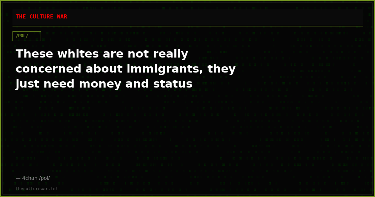 These whites are not really concerned about immigrants, they just need money and status