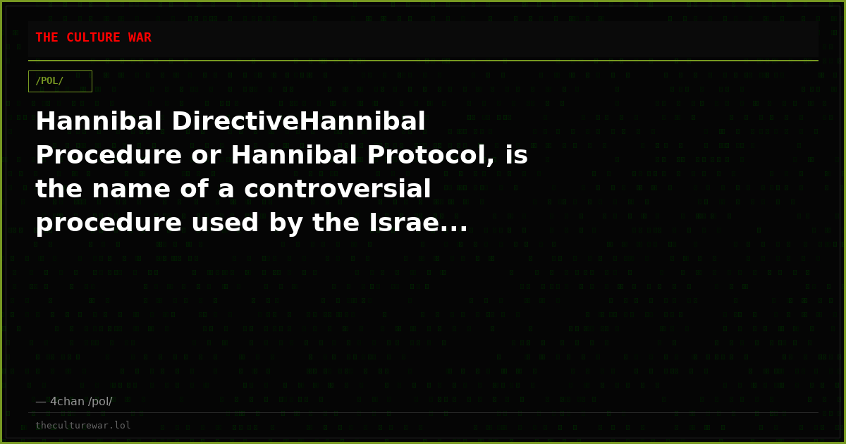 Hannibal DirectiveHannibal Procedure or Hannibal Protocol, is the name of a controversial procedure used by the Israe...