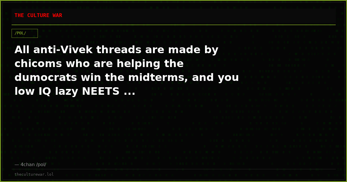 All anti-Vivek threads are made by chicoms who are helping the dumocrats win the midterms, and you low IQ lazy NEETS ...