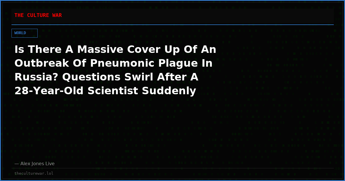 Is There A Massive Cover Up Of An Outbreak Of Pneumonic Plague In Russia? Questions Swirl After A 28-Year-Old Scientist Suddenly Drops Dead