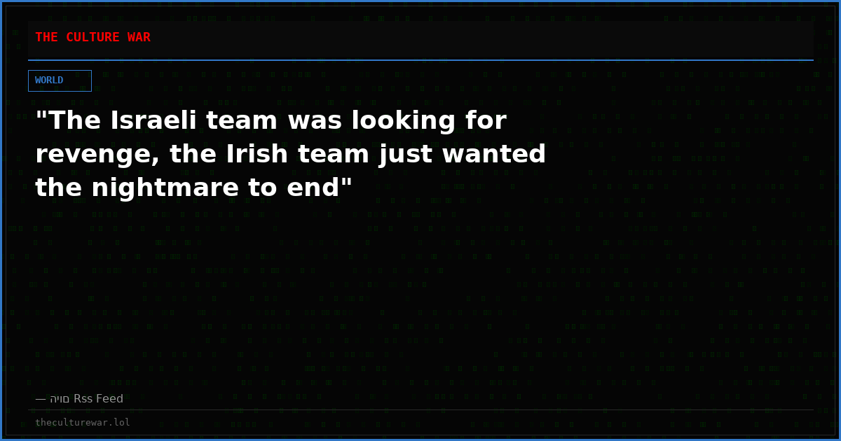 "The Israeli team was looking for revenge, the Irish team just wanted the nightmare to end"