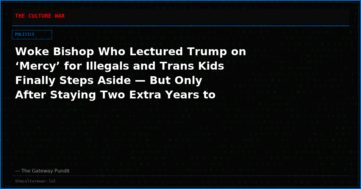Woke Bishop Who Lectured Trump on ‘Mercy’ for Illegals and Trans Kids Finally Steps Aside — But Only After Staying Two Extra Years to Fight Trump