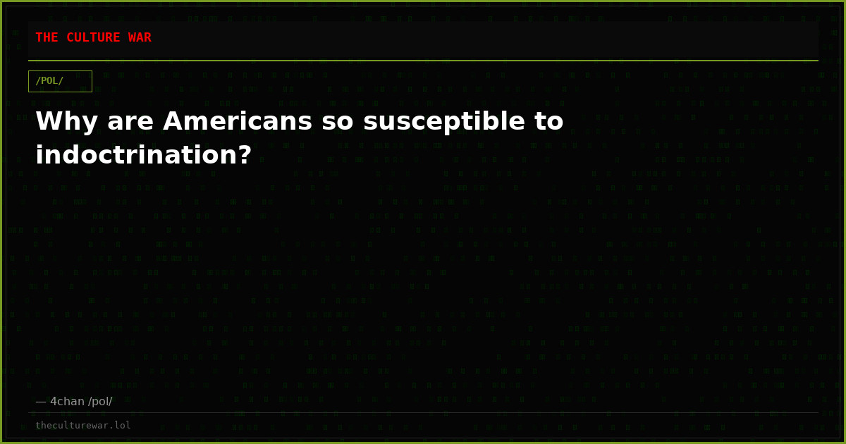Why are Americans so susceptible to indoctrination?