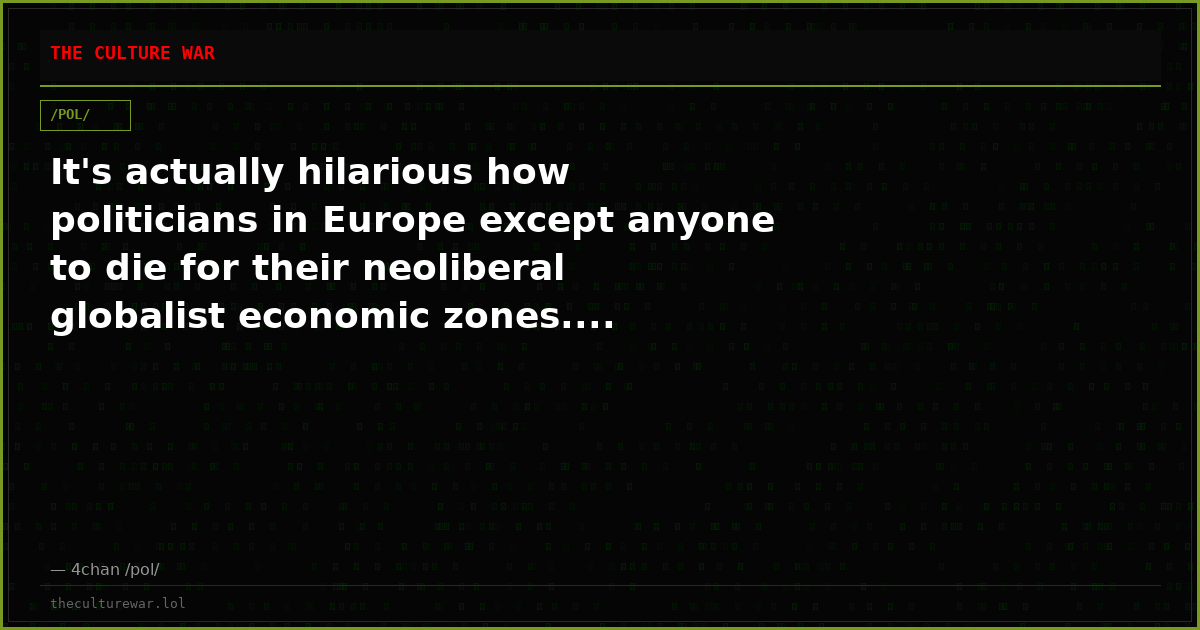 It's actually hilarious how politicians in Europe except anyone to die for their neoliberal globalist economic zones....
