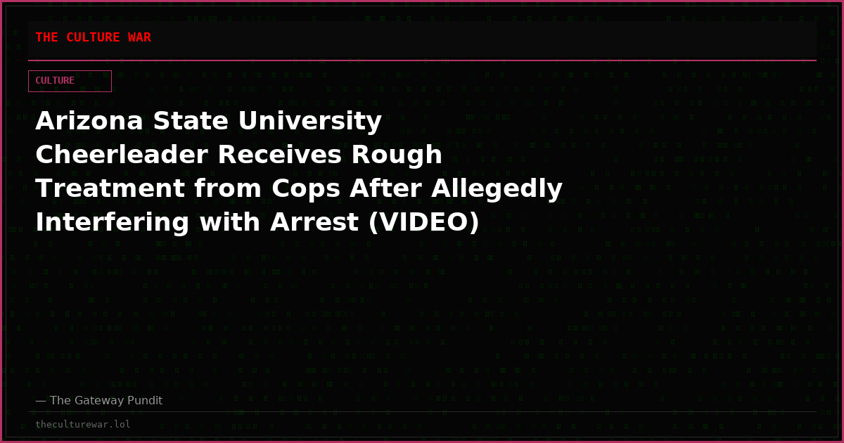 Arizona State University Cheerleader Receives Rough Treatment from Cops After Allegedly Interfering with Arrest (VIDEO)