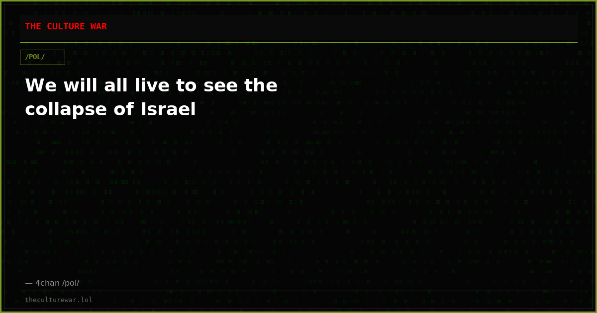 We will all live to see the collapse of Israel