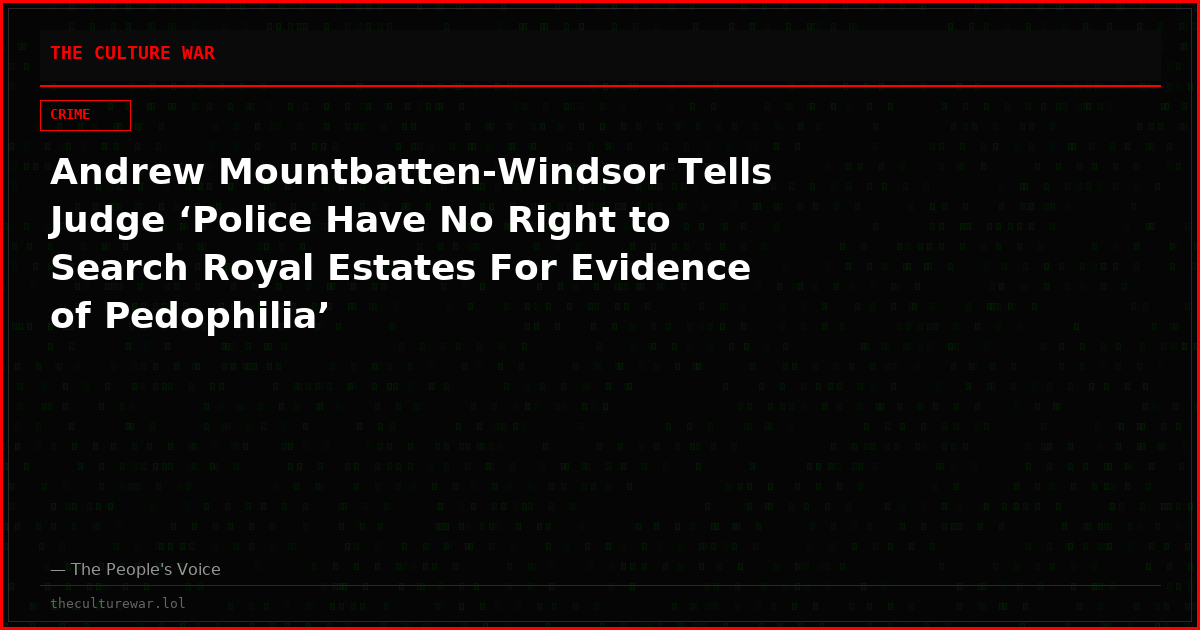 Andrew Mountbatten-Windsor Tells Judge ‘Police Have No Right to Search Royal Estates For Evidence of Pedophilia’