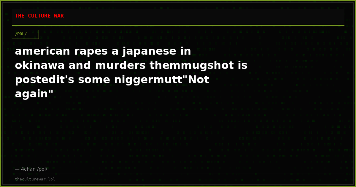 american rapes a japanese in okinawa and murders themmugshot is postedit's some niggermutt"Not again"
