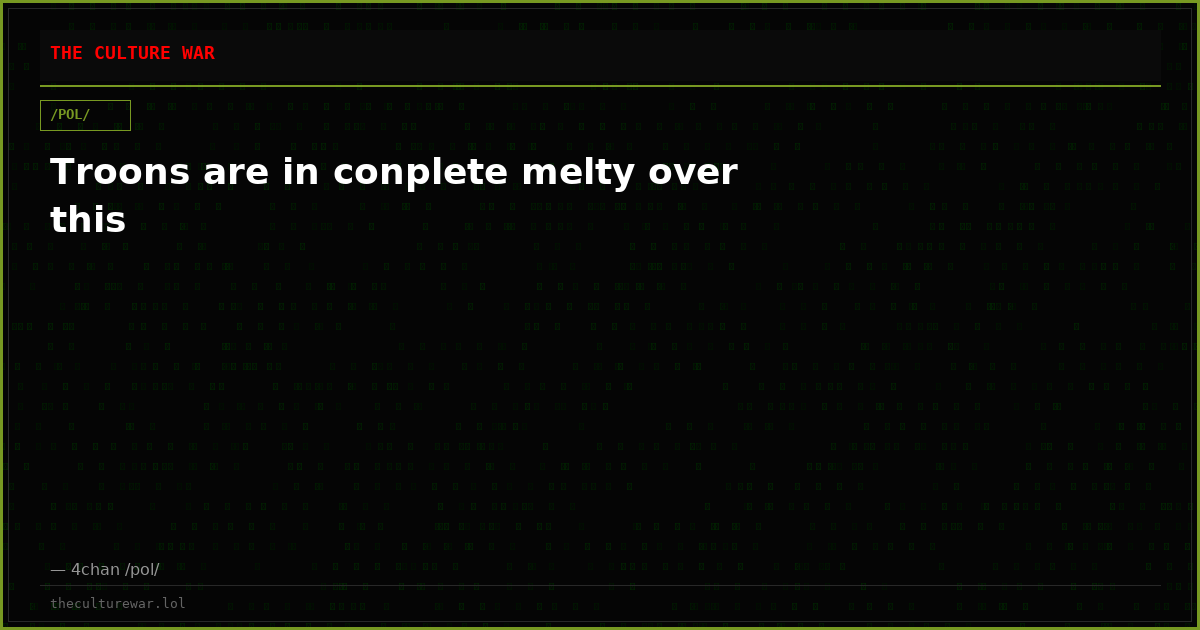 Troons are in conplete melty over this