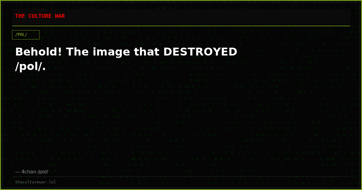 Behold! The image that DESTROYED /pol/.