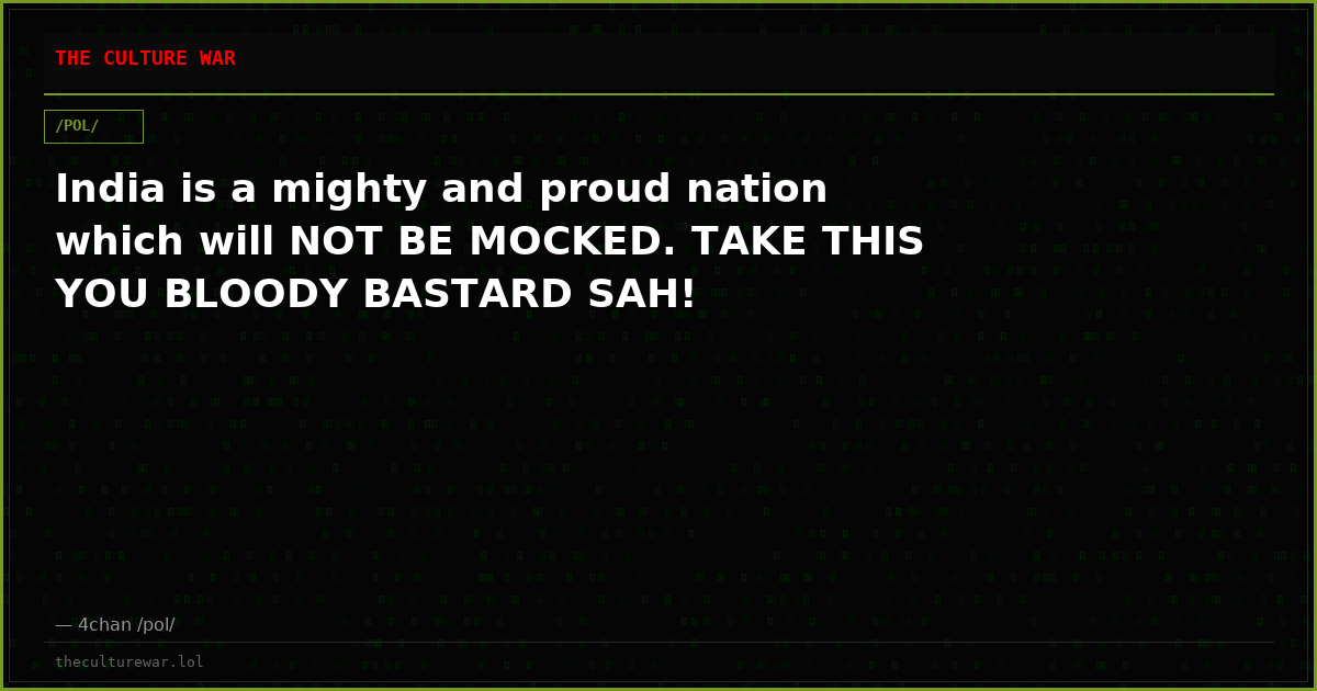 India is a mighty and proud nation which will NOT BE MOCKED. TAKE THIS YOU BLOODY BASTARD SAH!