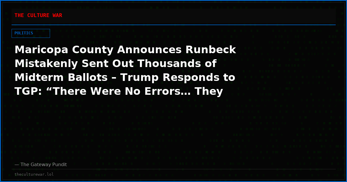 Maricopa County Announces Runbeck Mistakenly Sent Out Thousands of Midterm Ballots – Trump Responds to TGP: “There Were No Errors… They Got Caught!” (VIDEO)