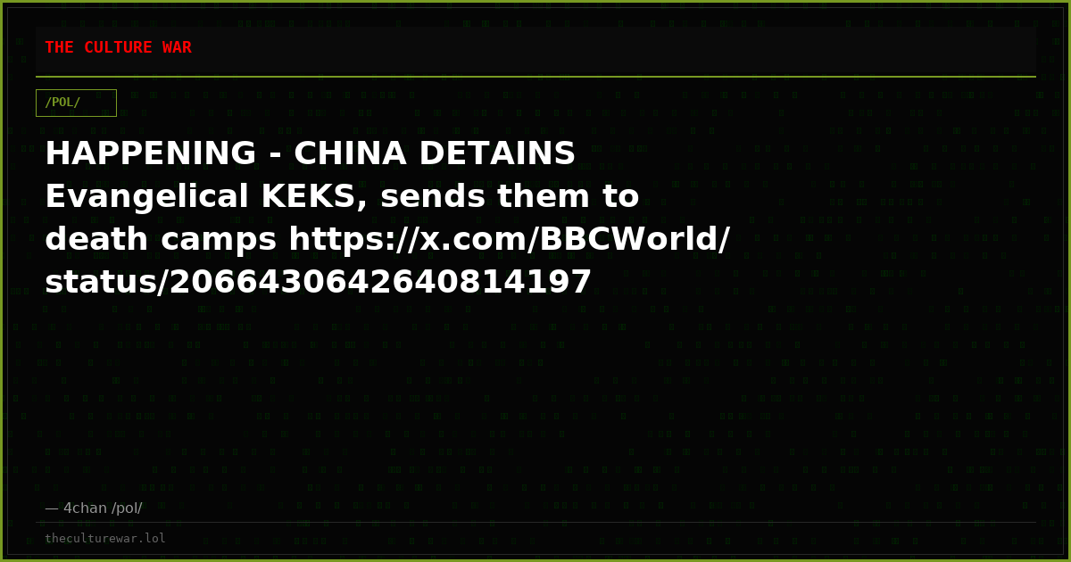 HAPPENING - CHINA DETAINS Evangelical KEKS, sends them to death camps https://x.com/BBCWorld/status/2066430642640814197