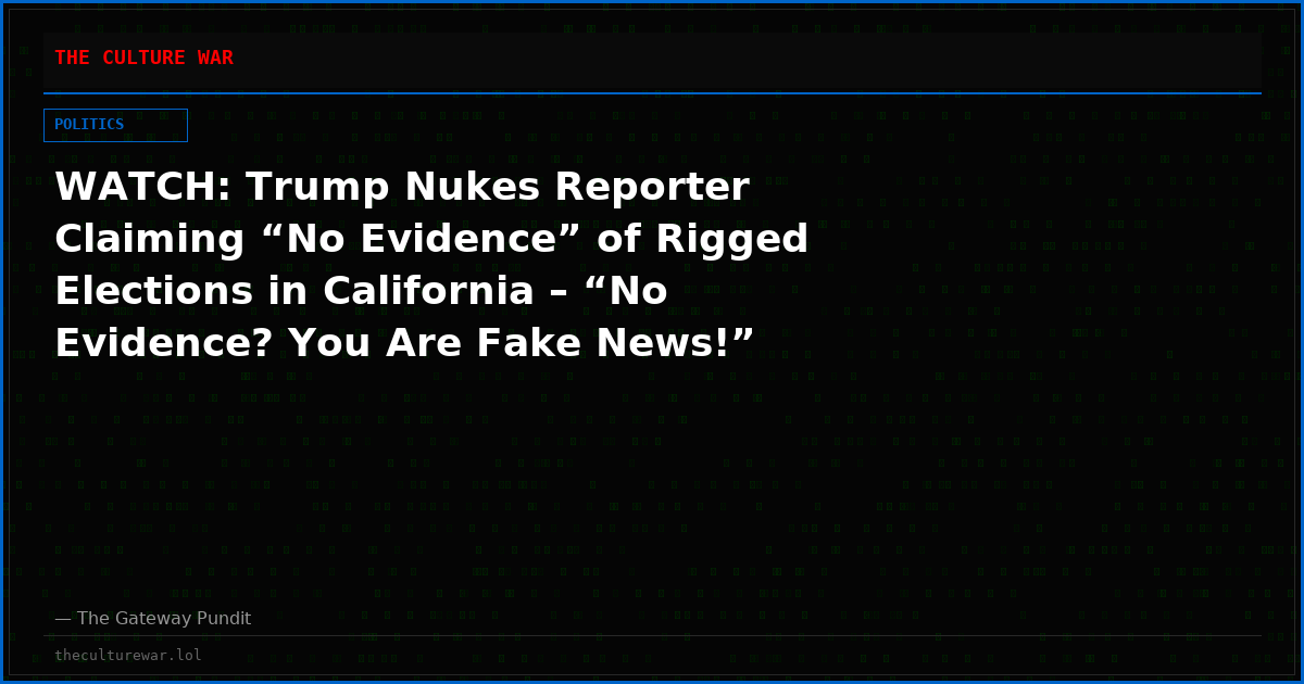 WATCH: Trump Nukes Reporter Claiming “No Evidence” of Rigged Elections in California – “No Evidence? You Are Fake News!”