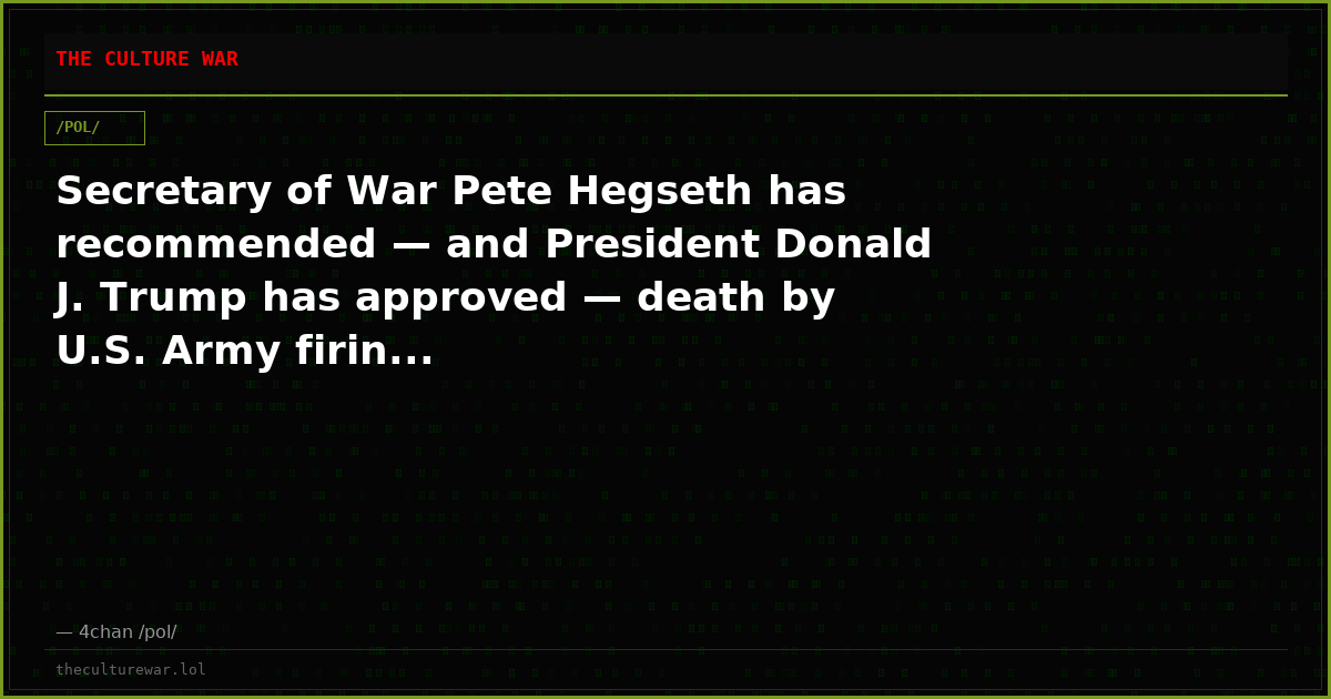 Secretary of War Pete Hegseth has recommended — and President Donald J. Trump has approved — death by U.S. Army firin...
