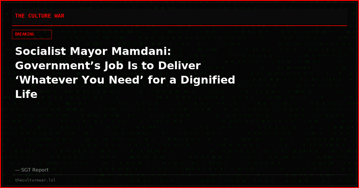 Socialist Mayor Mamdani: Government’s Job Is to Deliver ‘Whatever You Need’ for a Dignified Life