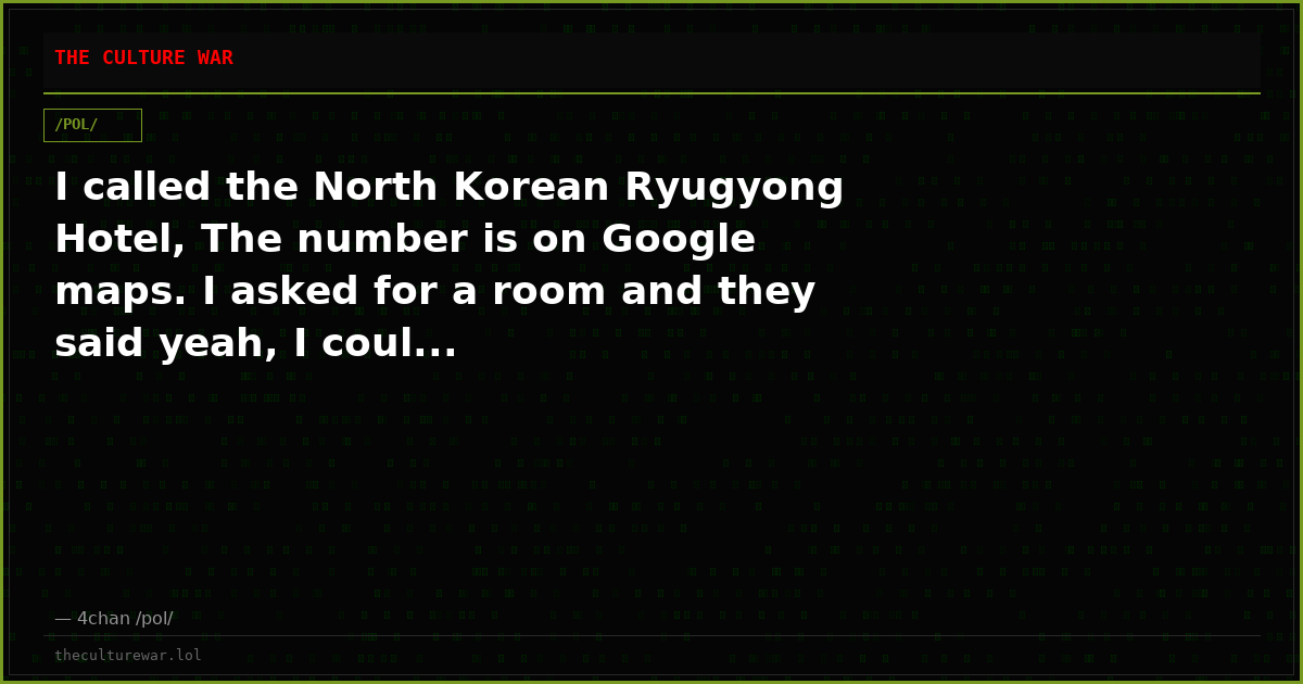 I called the North Korean Ryugyong Hotel, The number is on Google maps. I asked for a room and they said yeah, I coul...