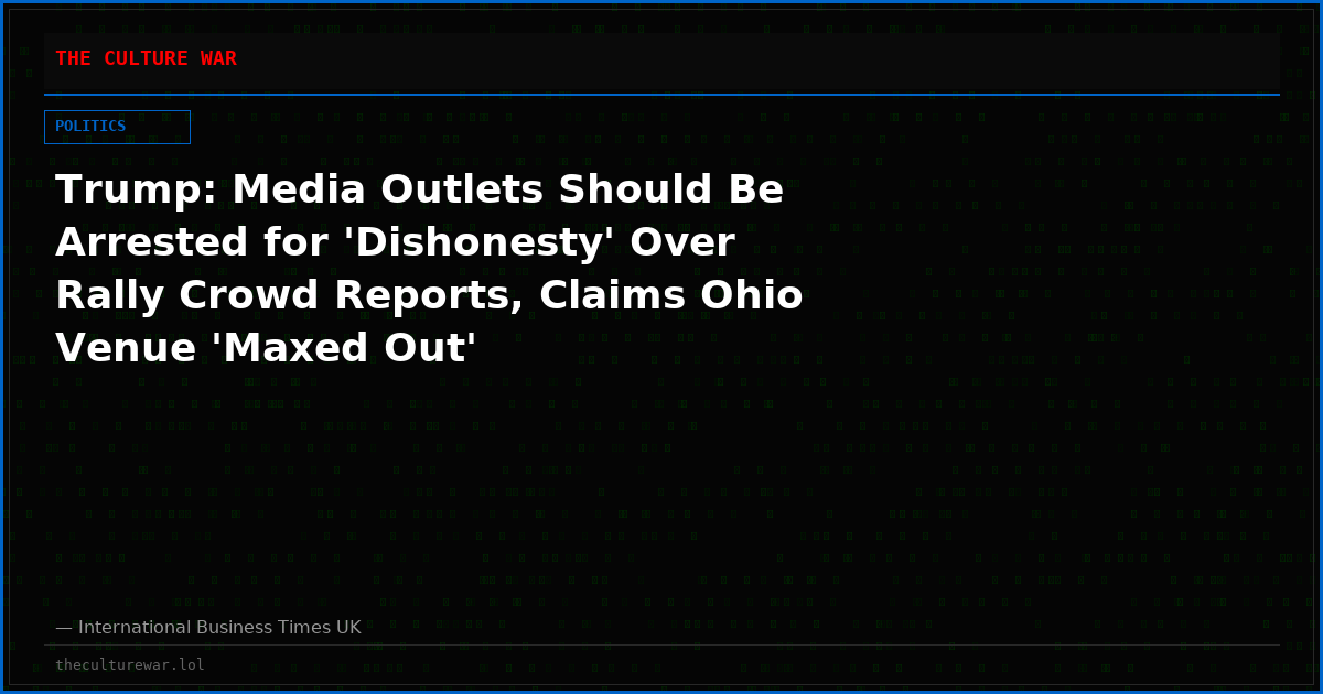 Trump: Media Outlets Should Be Arrested for 'Dishonesty' Over Rally Crowd Reports, Claims Ohio Venue 'Maxed Out'