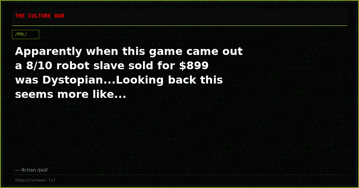 Apparently when this game came out a 8/10 robot slave sold for $899 was Dystopian...Looking back this seems more like...