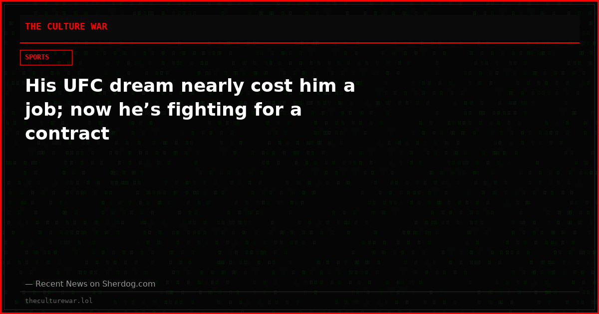 His UFC dream nearly cost him a job; now he’s fighting for a contract