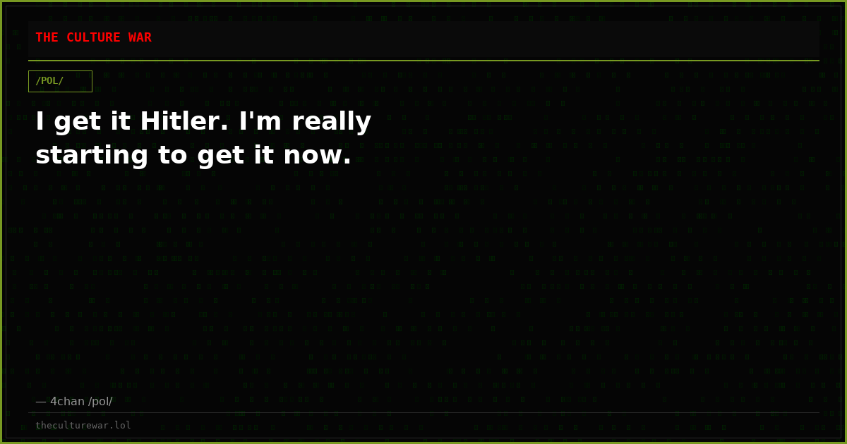 I get it Hitler. I'm really starting to get it now.