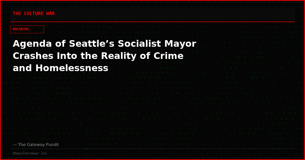 Agenda of Seattle’s Socialist Mayor Crashes Into the Reality of Crime and Homelessness
