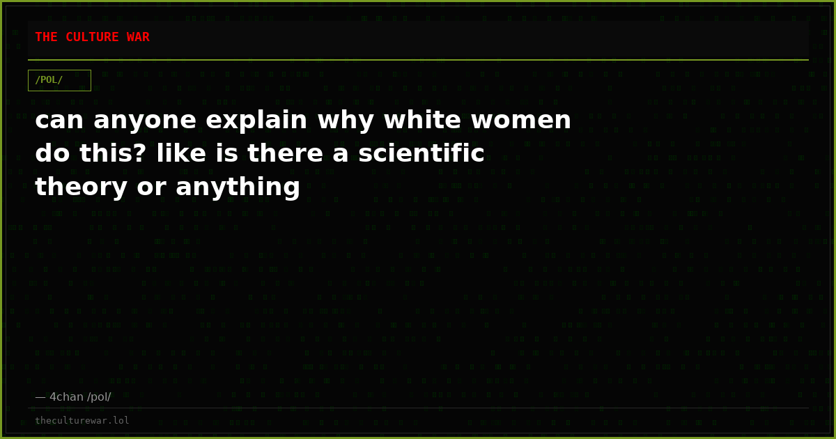 can anyone explain why white women do this? like is there a scientific theory or anything