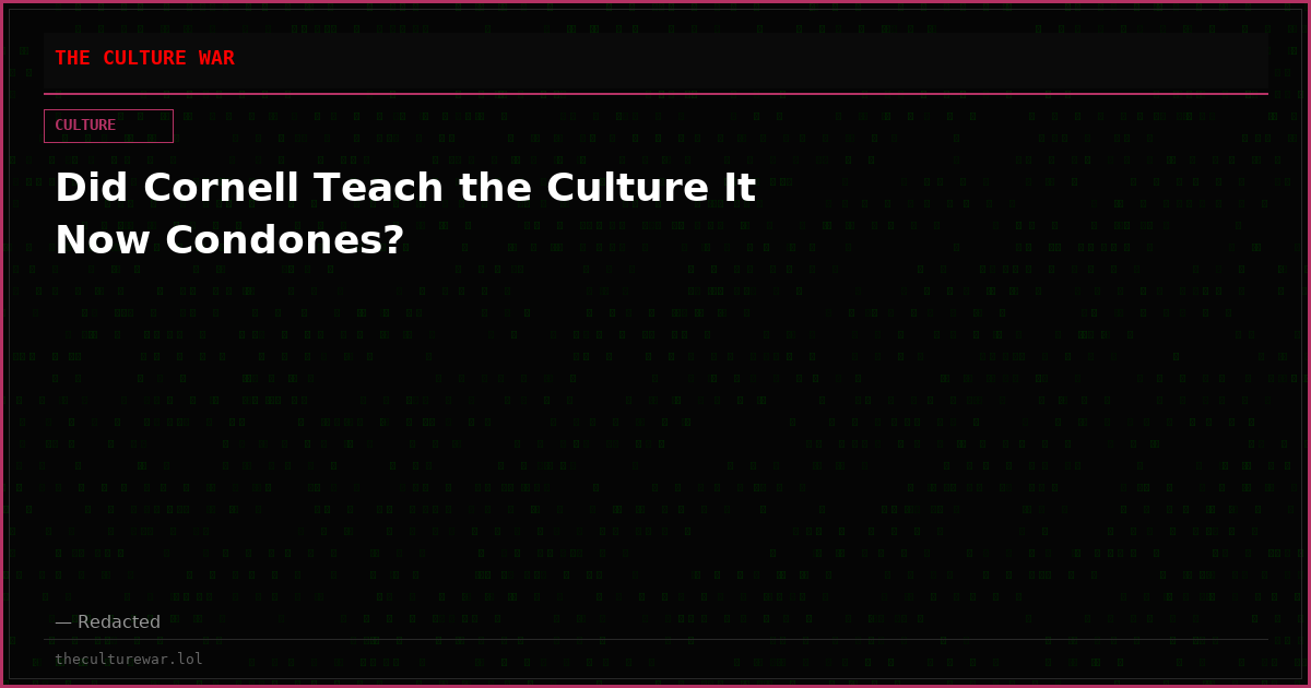 Did Cornell Teach the Culture It Now Condones?