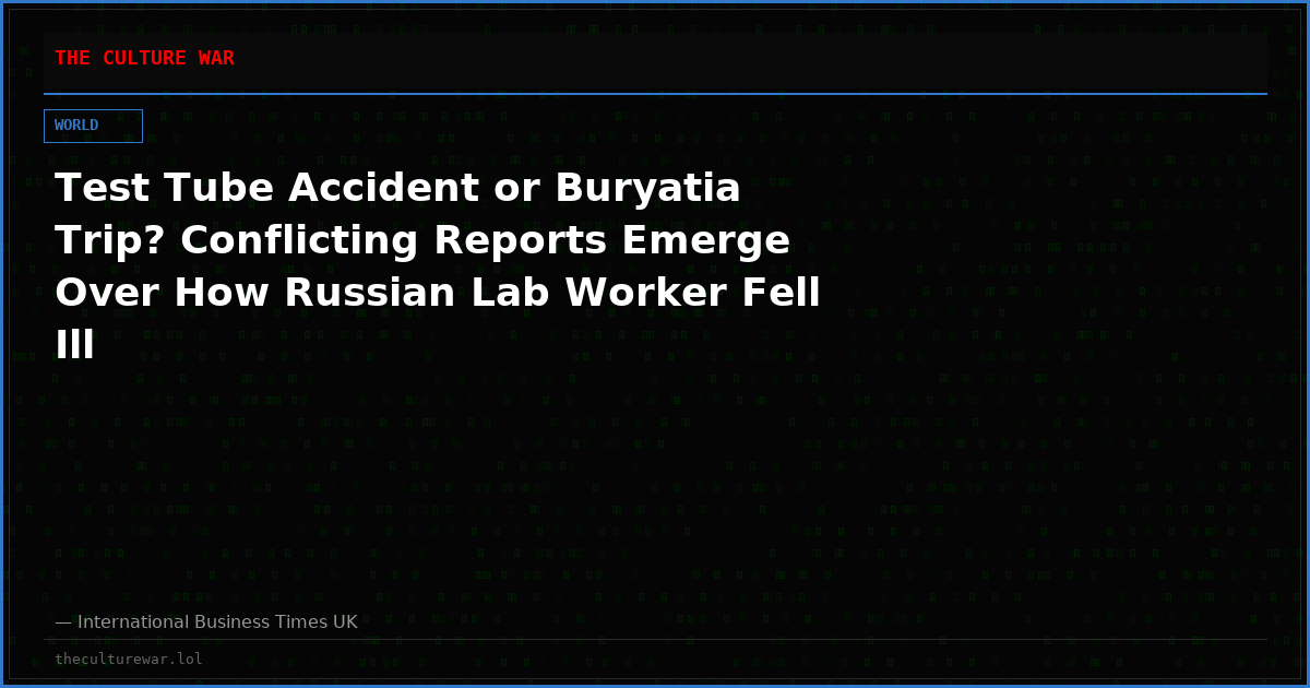 Test Tube Accident or Buryatia Trip? Conflicting Reports Emerge Over How Russian Lab Worker Fell Ill