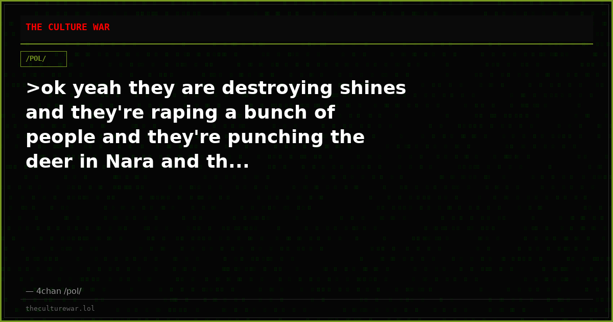 >ok yeah they are destroying shines and they're raping a bunch of people and they're punching the deer in Nara and th...