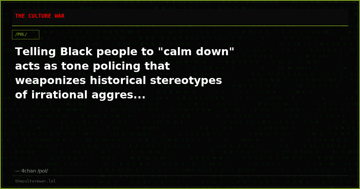 Telling Black people to "calm down" acts as tone policing that weaponizes historical stereotypes of irrational aggres...