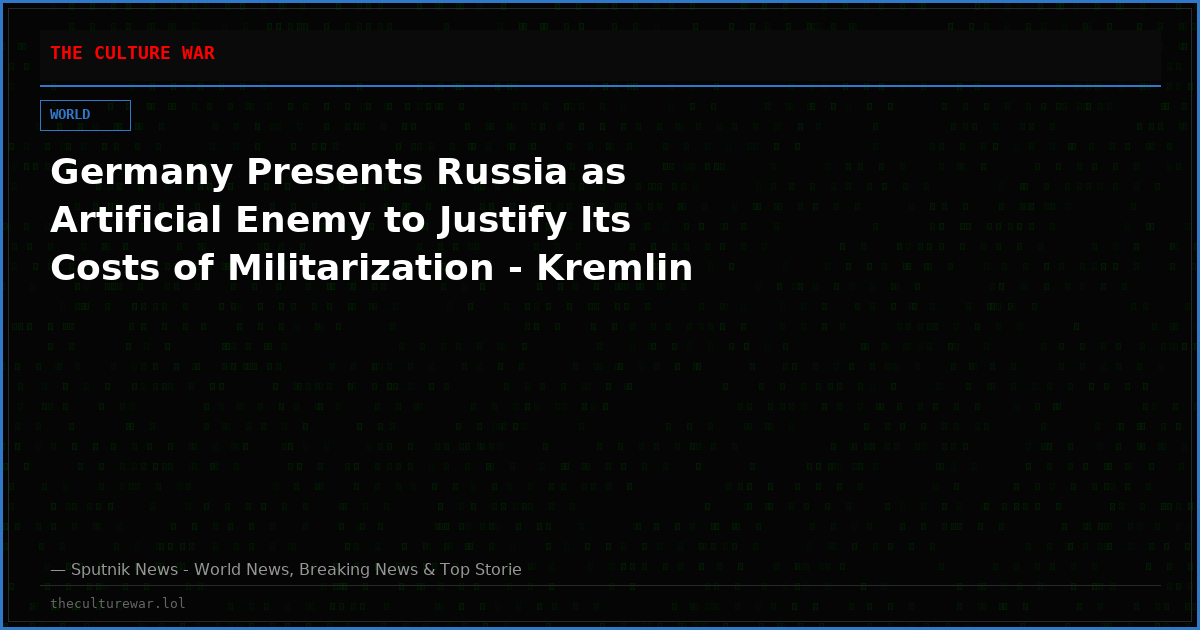 Germany Presents Russia as Artificial Enemy to Justify Its Costs of Militarization - Kremlin