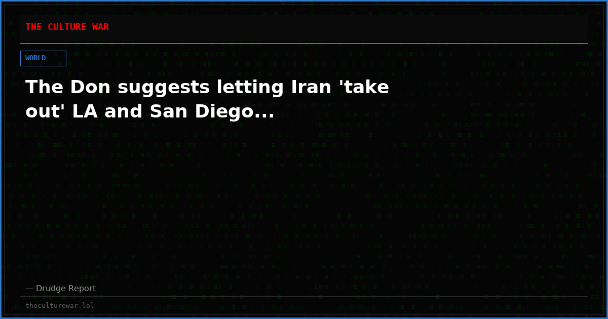 The Don suggests letting Iran 'take out' LA and San Diego...