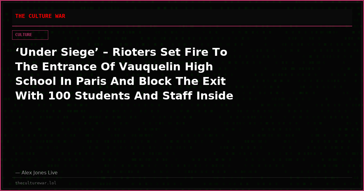 ‘Under Siege’ – Rioters Set Fire To The Entrance Of Vauquelin High School In Paris And Block The Exit With 100 Students And Staff Inside