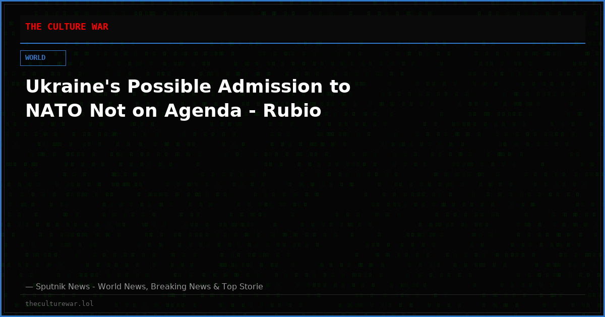 Ukraine's Possible Admission to NATO Not on Agenda - Rubio