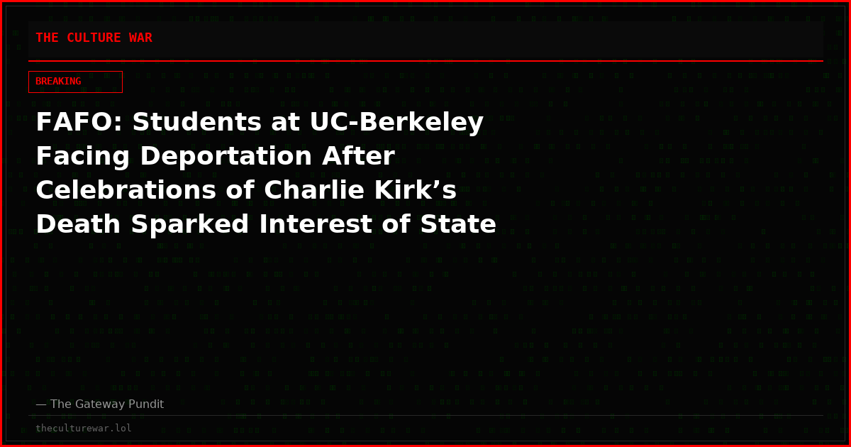 FAFO: Students at UC-Berkeley Facing Deportation After Celebrations of Charlie Kirk’s Death Sparked Interest of State Department