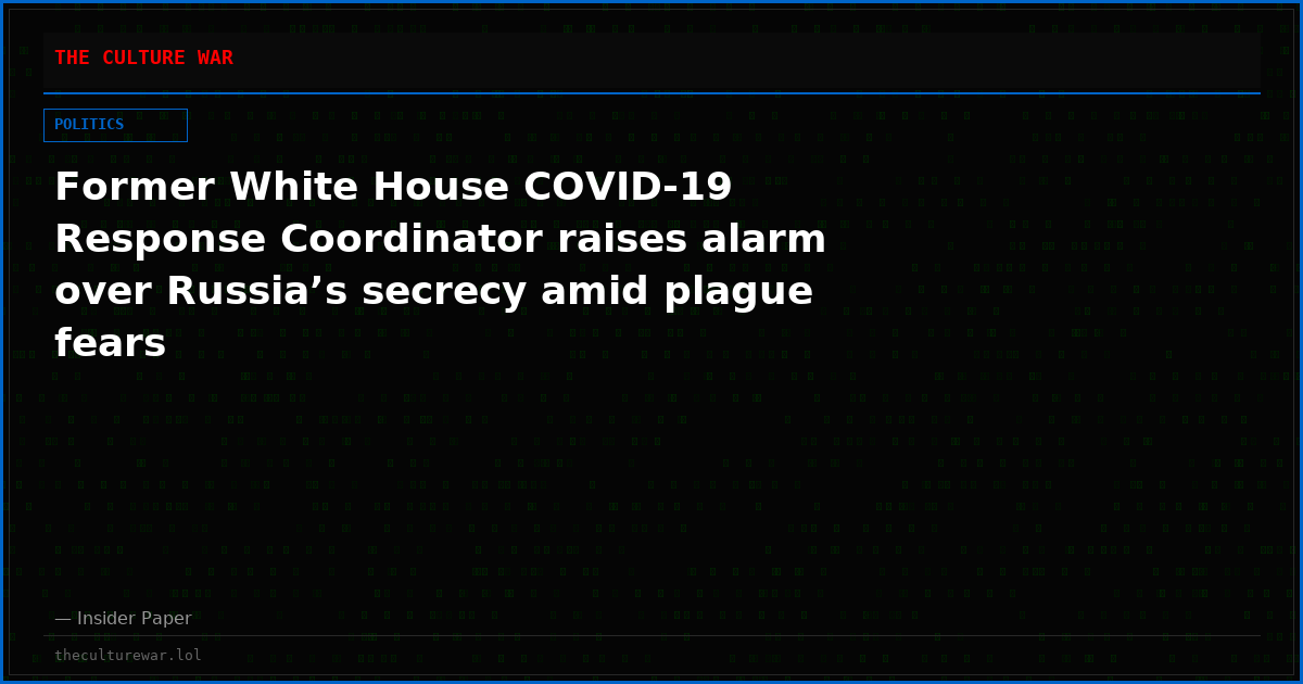 Former White House COVID-19 Response Coordinator raises alarm over Russia’s secrecy amid plague fears