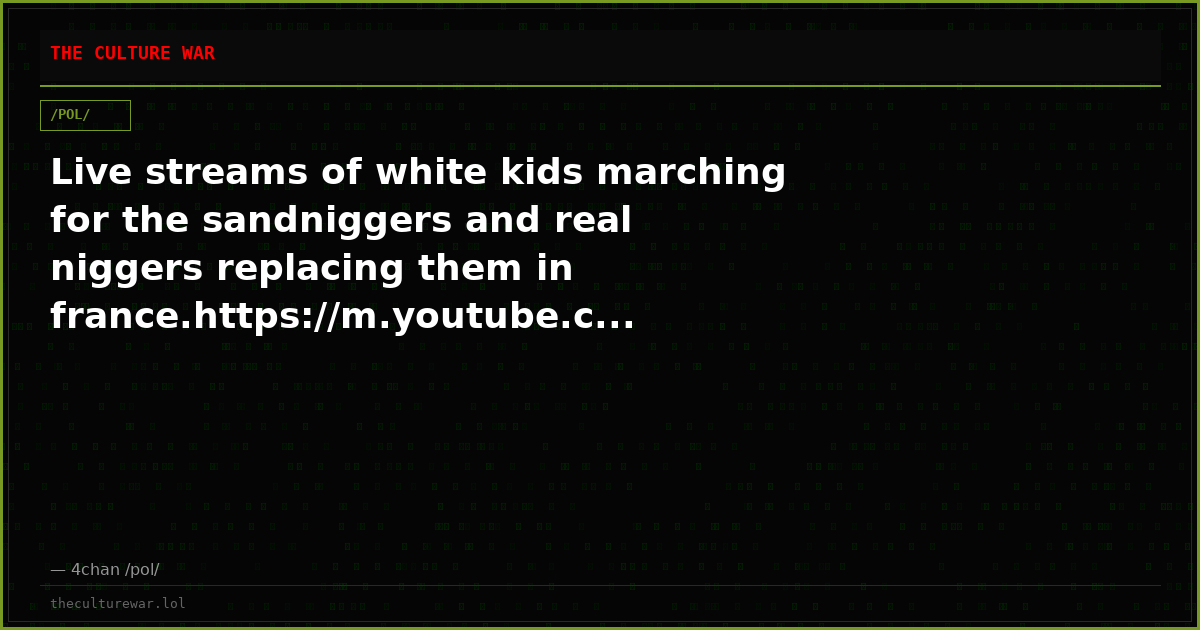 Live streams of white kids marching for the sandniggers and real niggers replacing them in france.https://m.youtube.c...