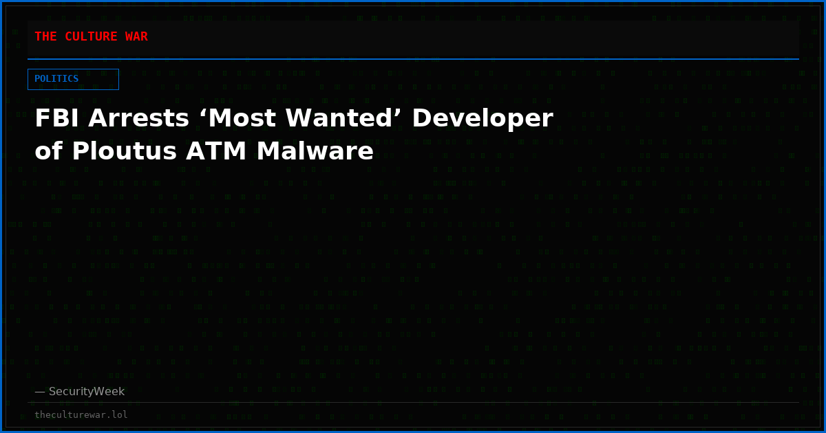 FBI Arrests ‘Most Wanted’ Developer of Ploutus ATM Malware